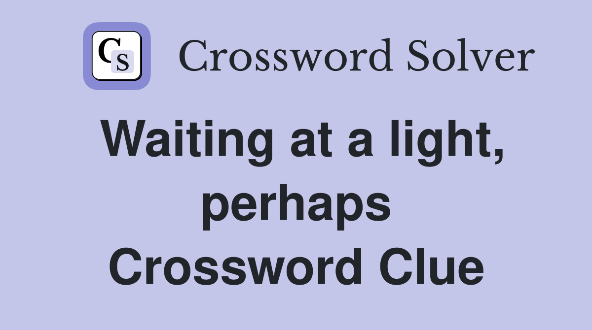 Waiting at a light, perhaps Crossword Clue