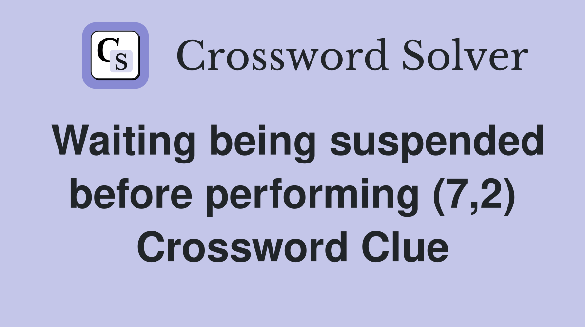 Waiting being suspended before performing (7,2) Crossword Clue