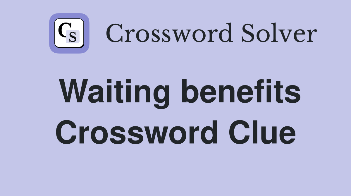 Waiting benefits Crossword Clue