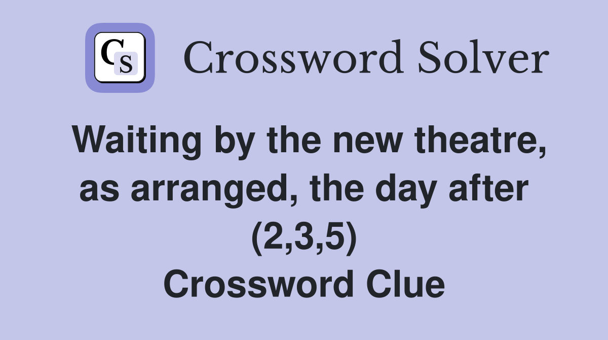 Waiting by the new theatre, as arranged, the day after (2,3,5) Crossword Clue