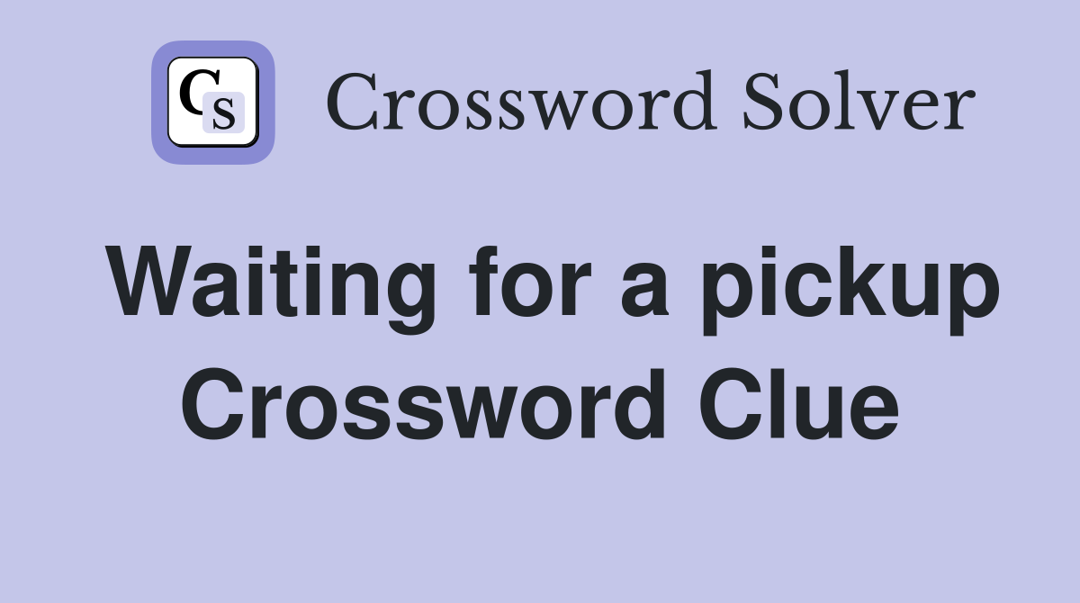 Waiting for a pickup Crossword Clue