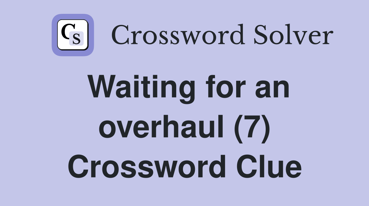 Waiting for an overhaul (7) Crossword Clue