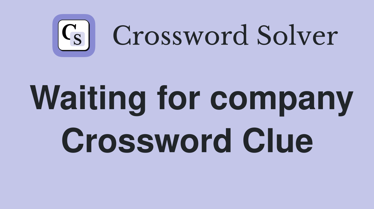 Waiting for company Crossword Clue