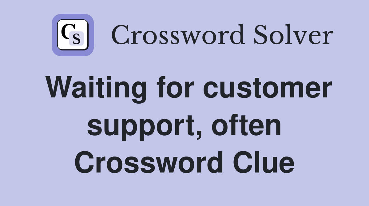 Waiting for customer support, often Crossword Clue