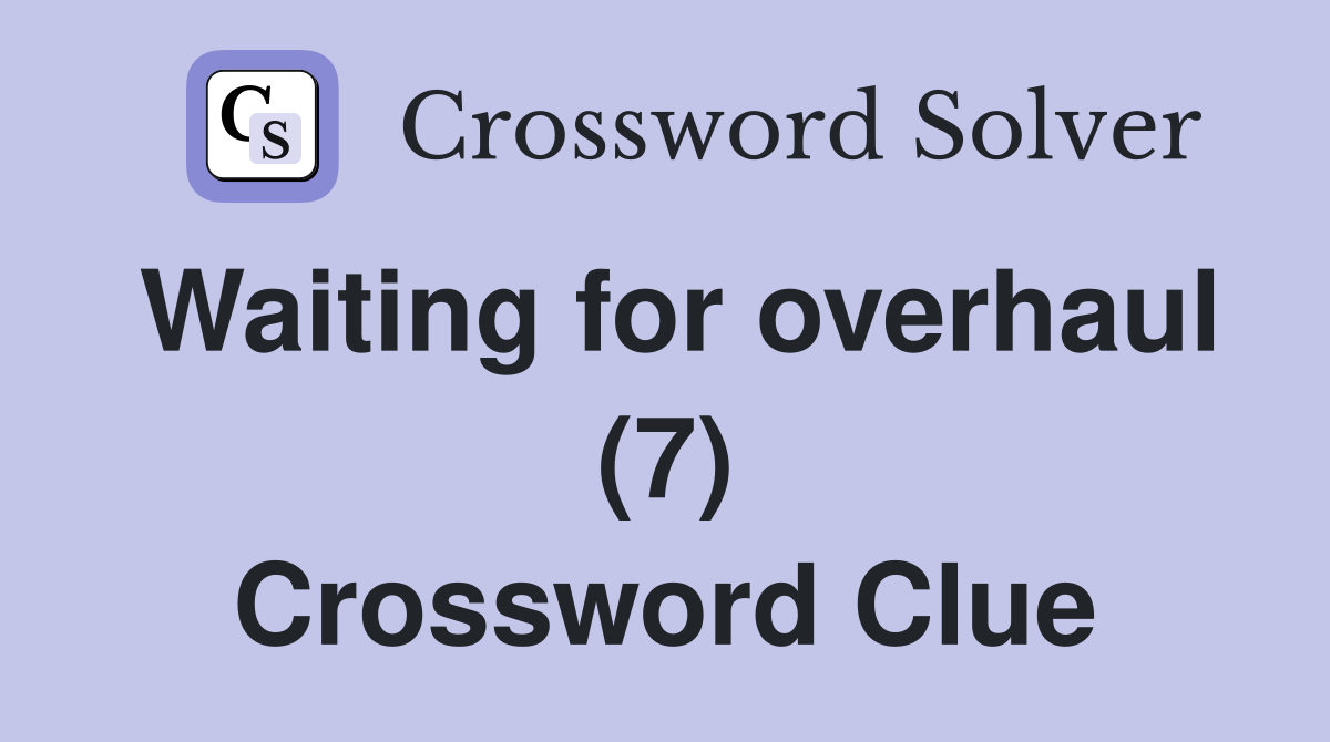 Waiting for overhaul (7) Crossword Clue