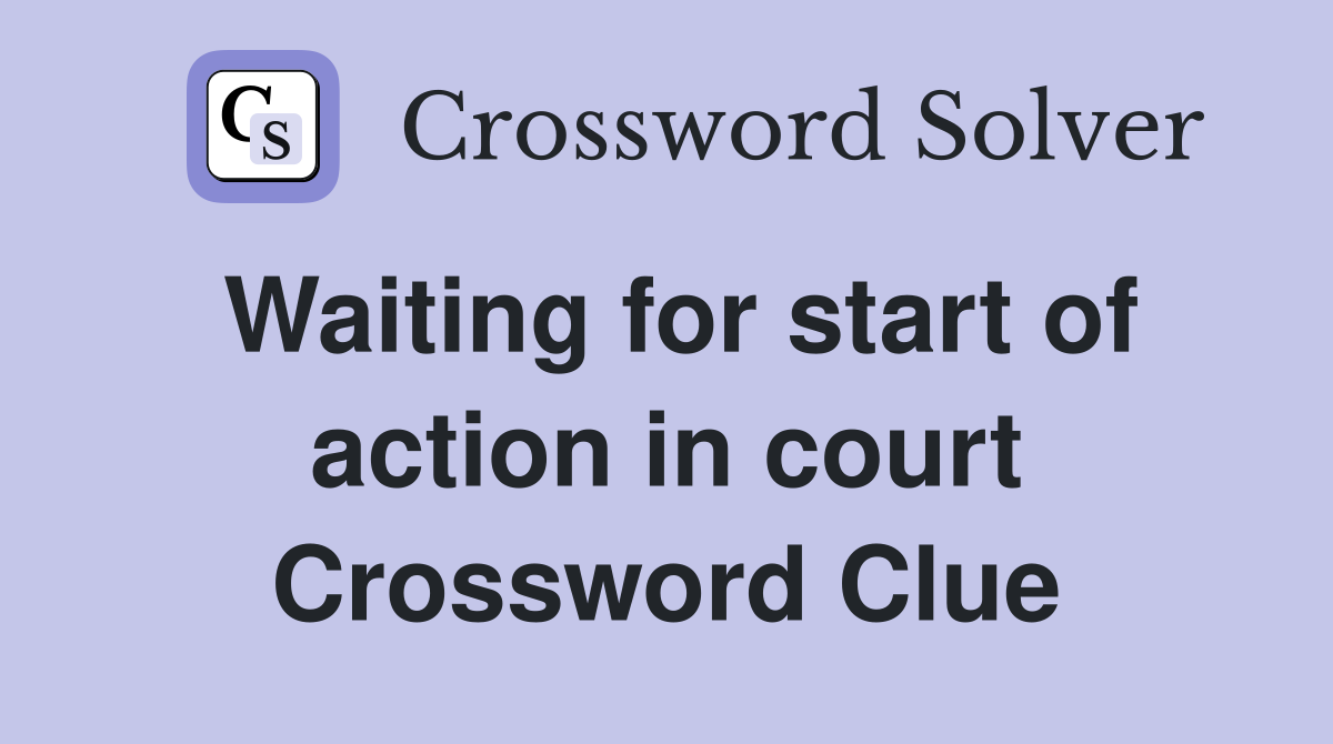 Waiting for start of action in court Crossword Clue
