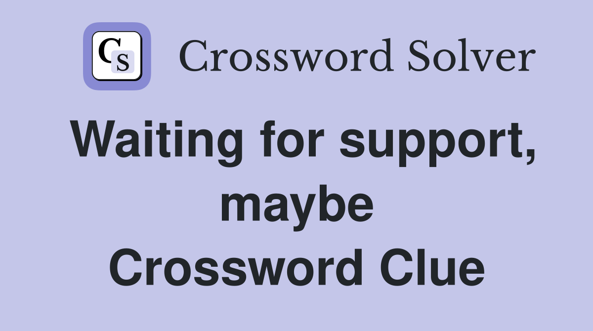 Waiting for support, maybe Crossword Clue