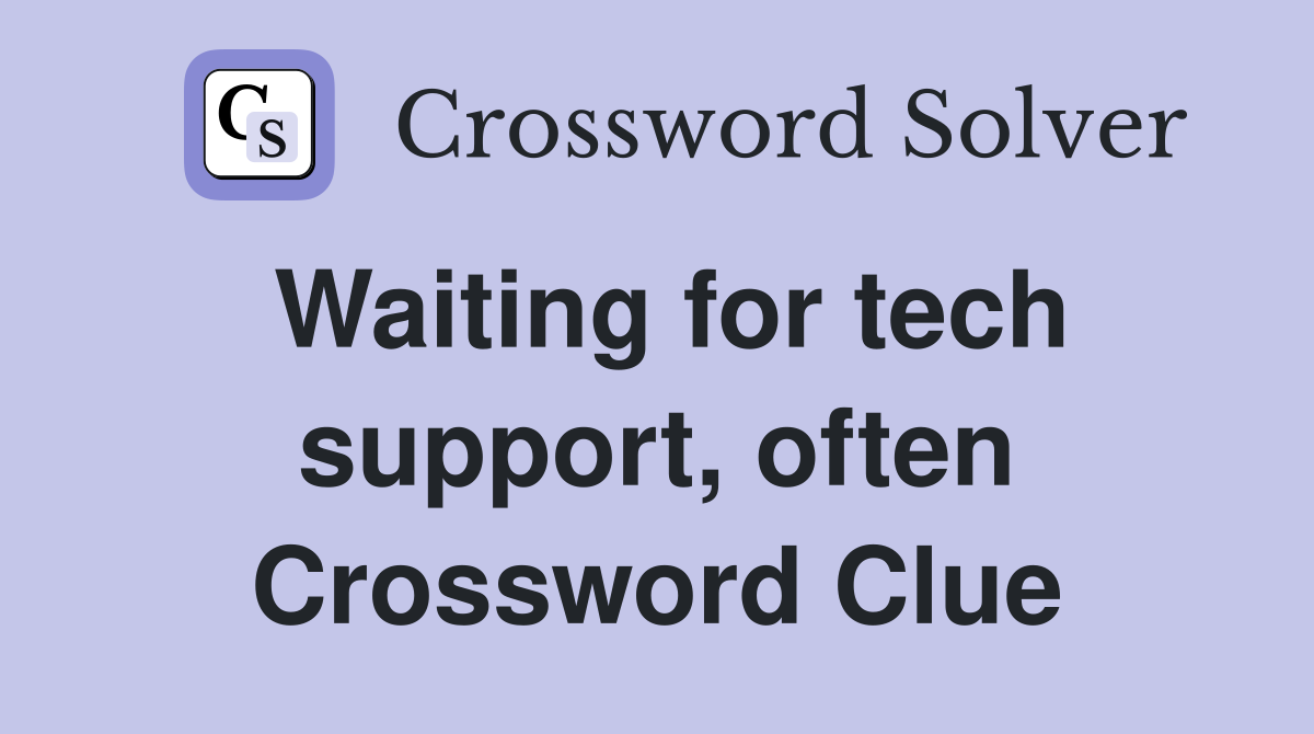 Waiting for tech support, often Crossword Clue