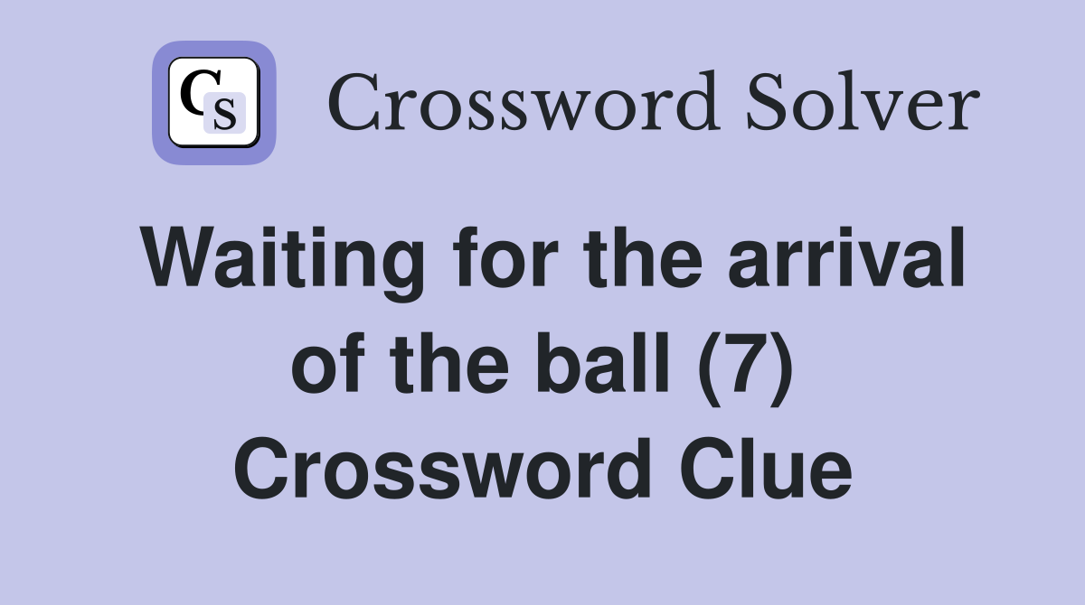 Waiting for the arrival of the ball (7) Crossword Clue