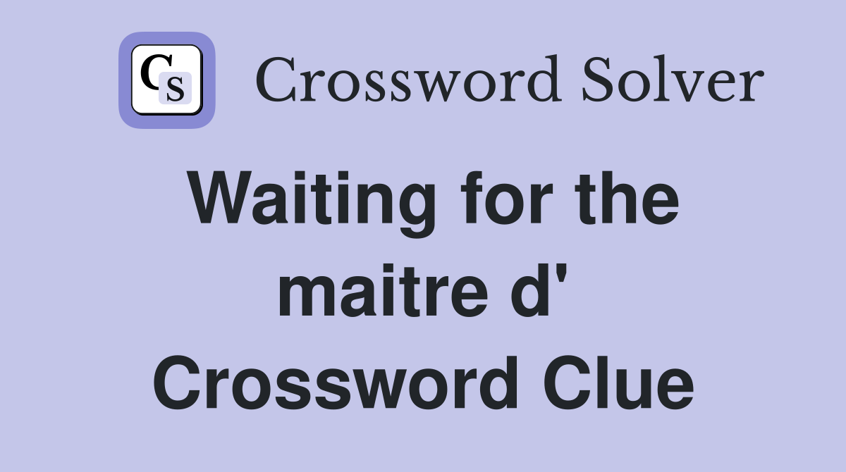 Waiting for the maitre d' Crossword Clue