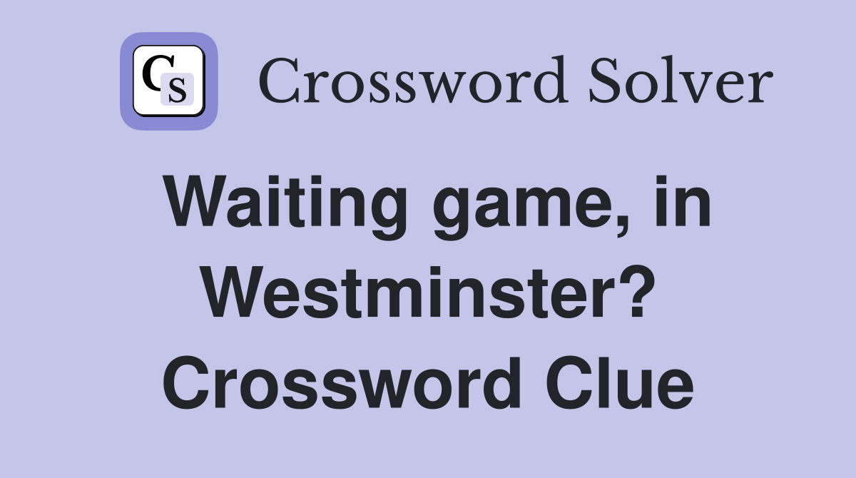 Waiting game, in Westminster? Crossword Clue