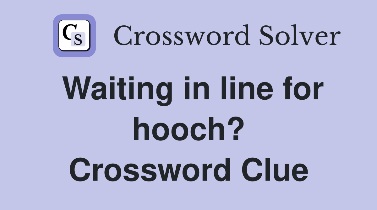 Waiting in line for hooch? Crossword Clue