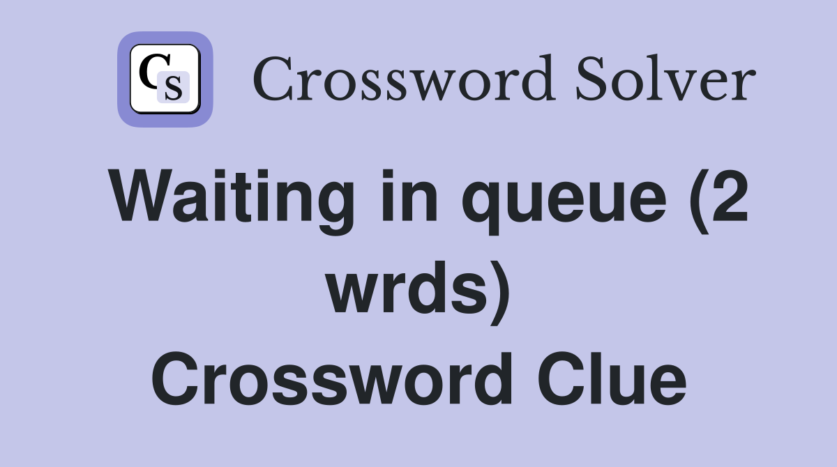Waiting in queue (2 wrds) Crossword Clue