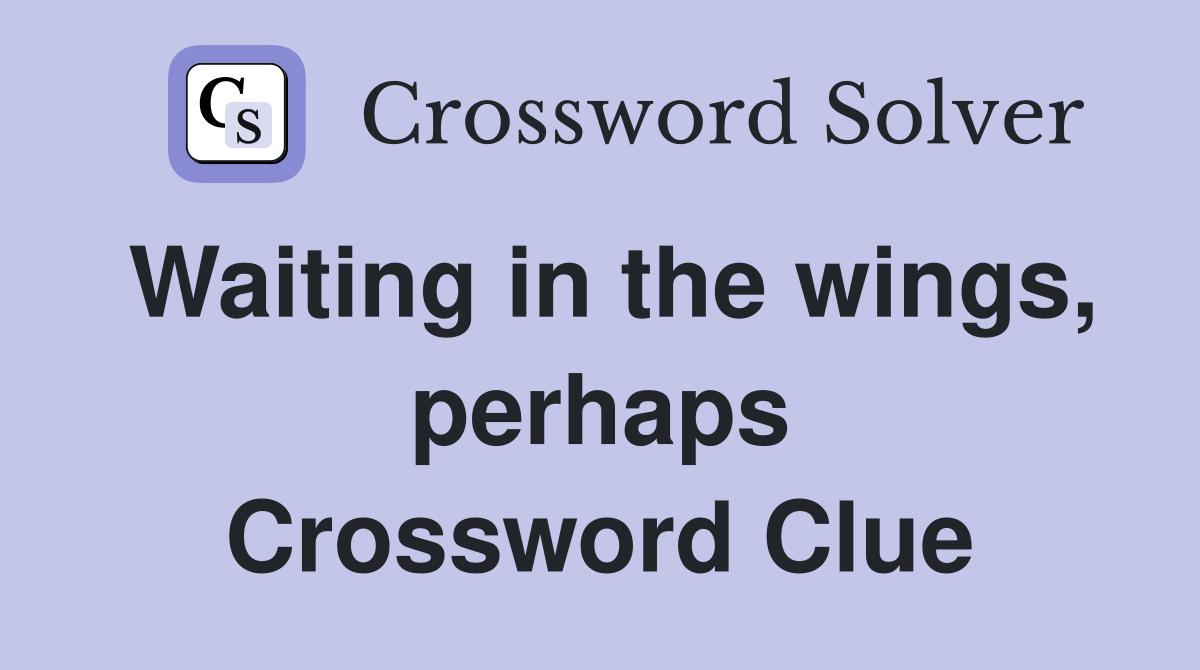 Waiting in the wings, perhaps Crossword Clue