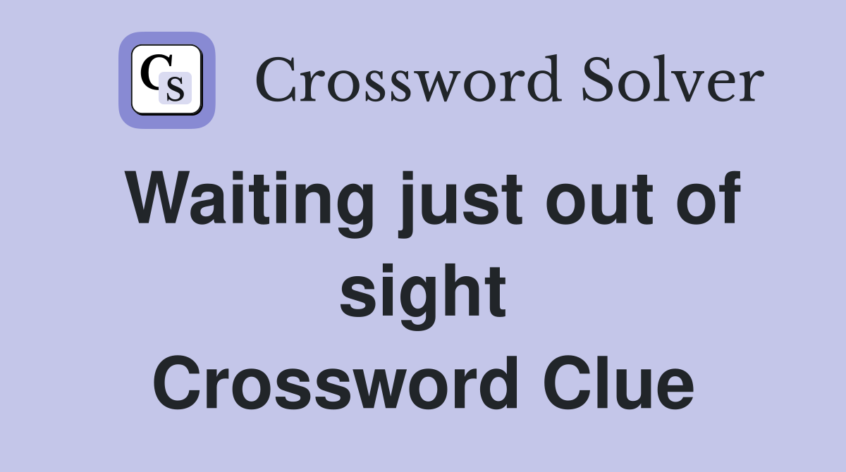 Waiting just out of sight Crossword Clue