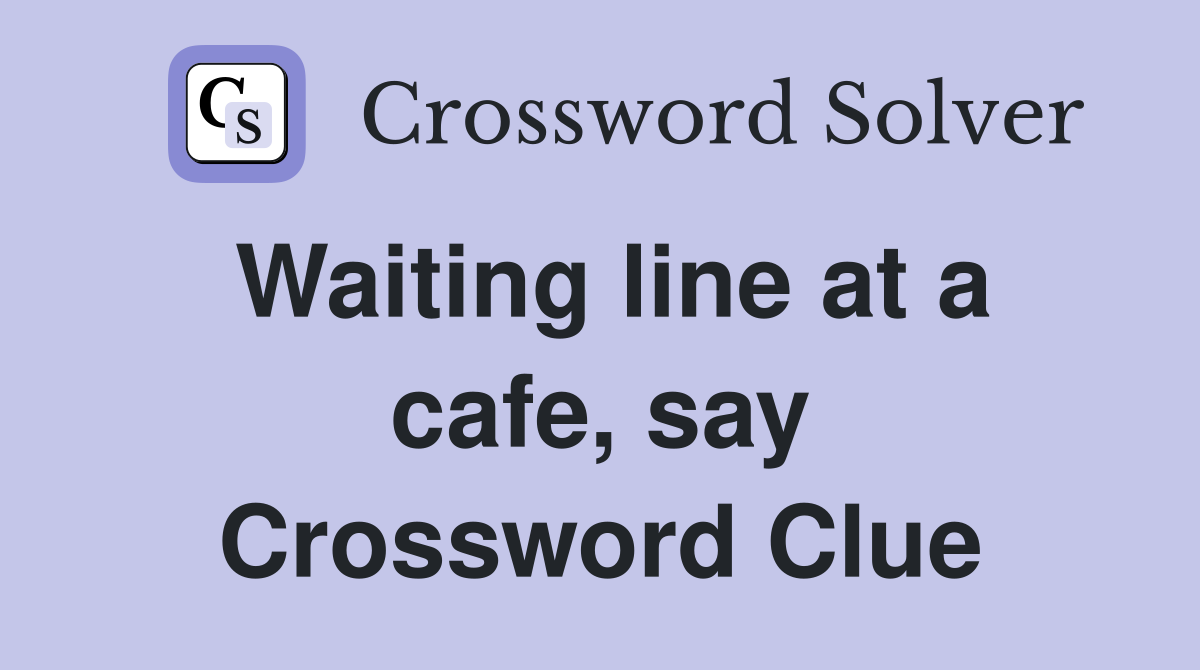 Waiting line at a cafe, say Crossword Clue