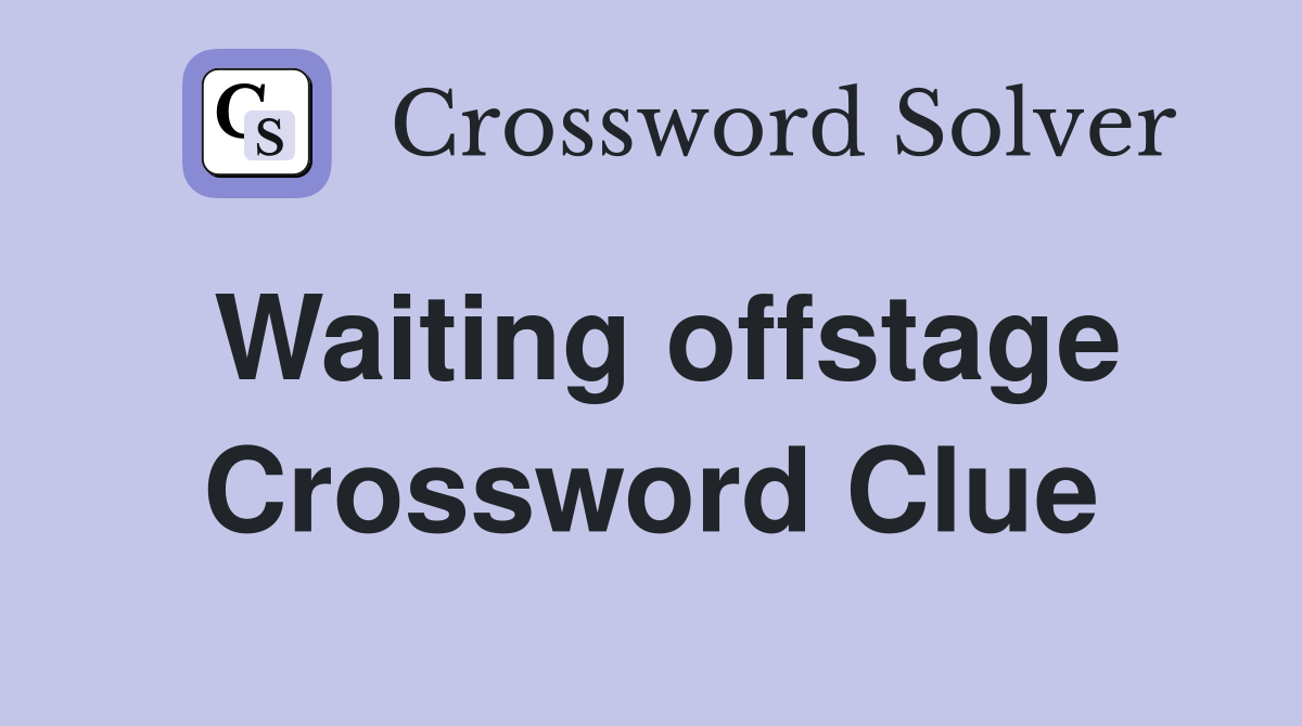 Waiting offstage Crossword Clue