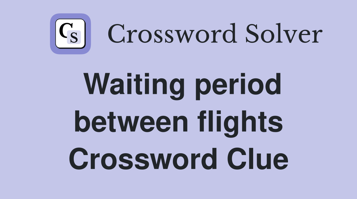 Waiting period between flights Crossword Clue