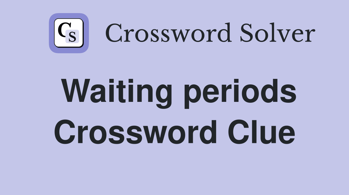 Waiting periods Crossword Clue