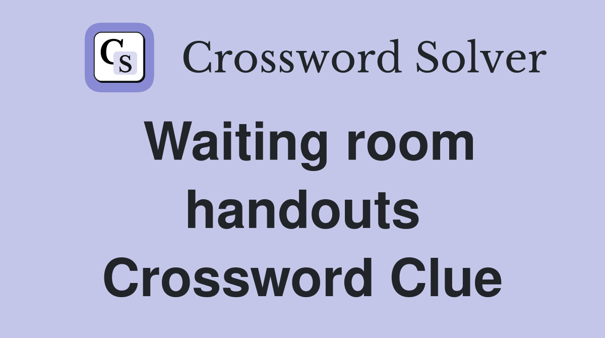 Waiting room handouts Crossword Clue