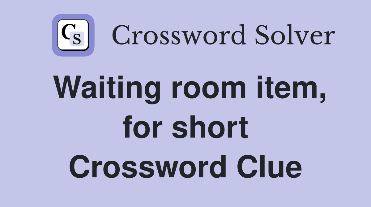Waiting room item, for short Crossword Clue