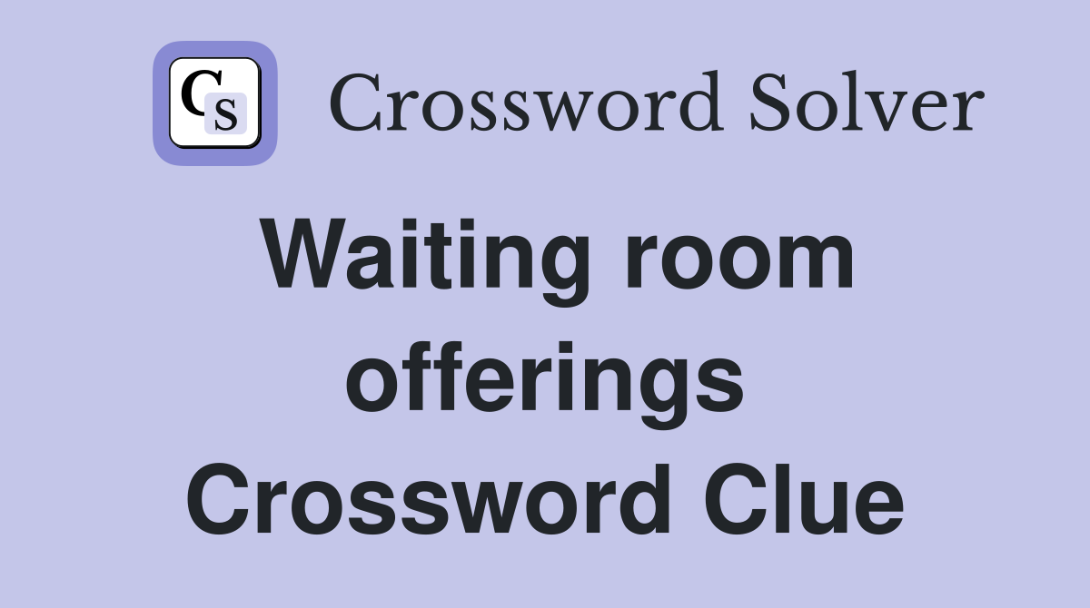 Waiting room offerings Crossword Clue