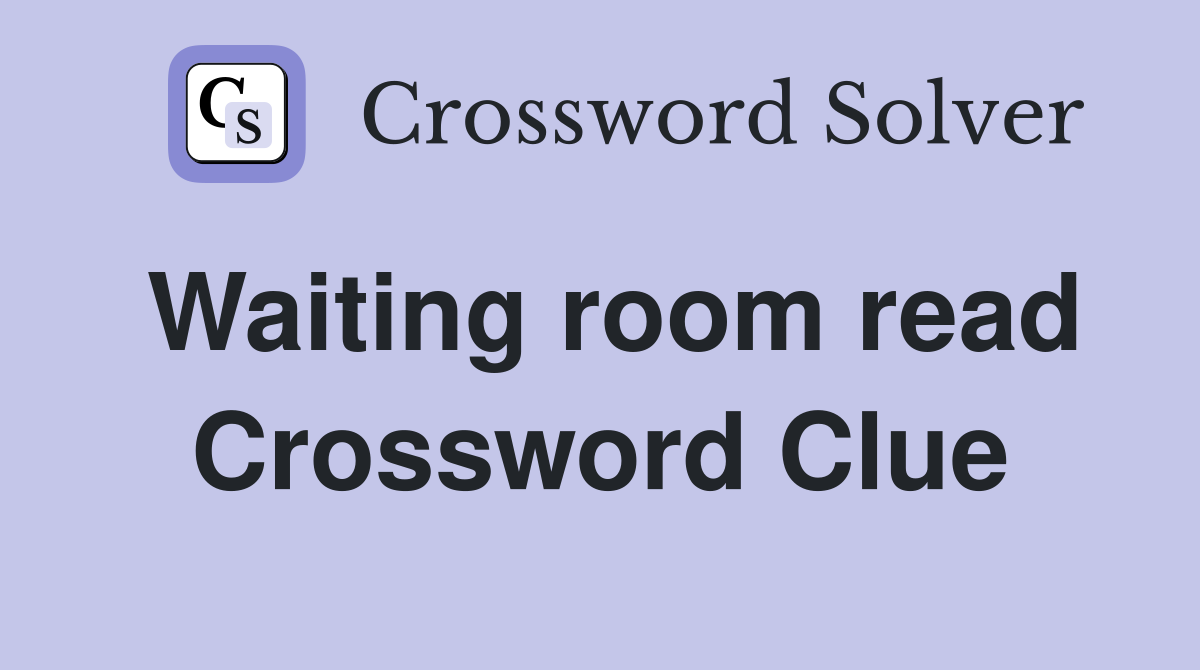 Waiting room read Crossword Clue