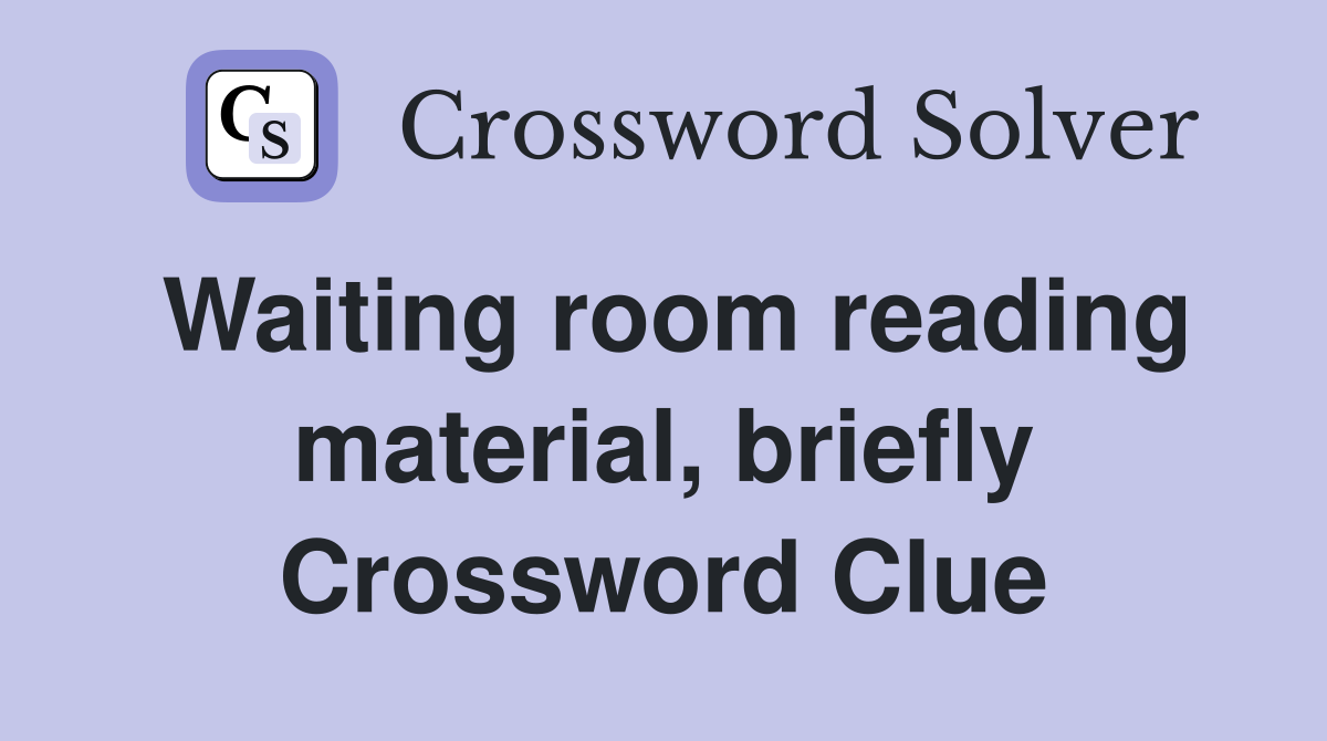 Waiting room reading material, briefly Crossword Clue