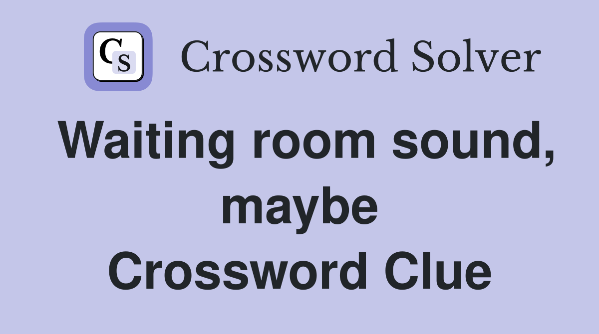 Waiting room sound, maybe Crossword Clue