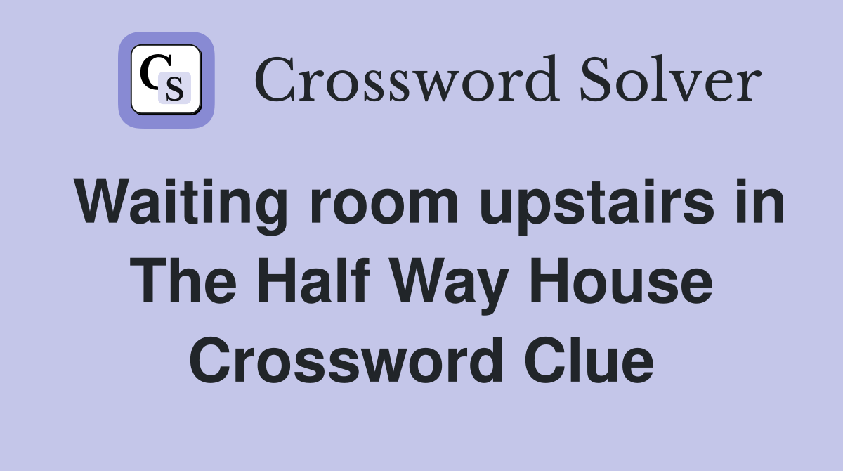 Waiting room upstairs in The Half Way House Crossword Clue