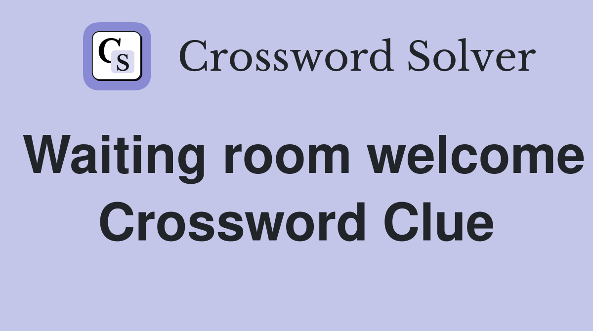 Waiting room welcome Crossword Clue