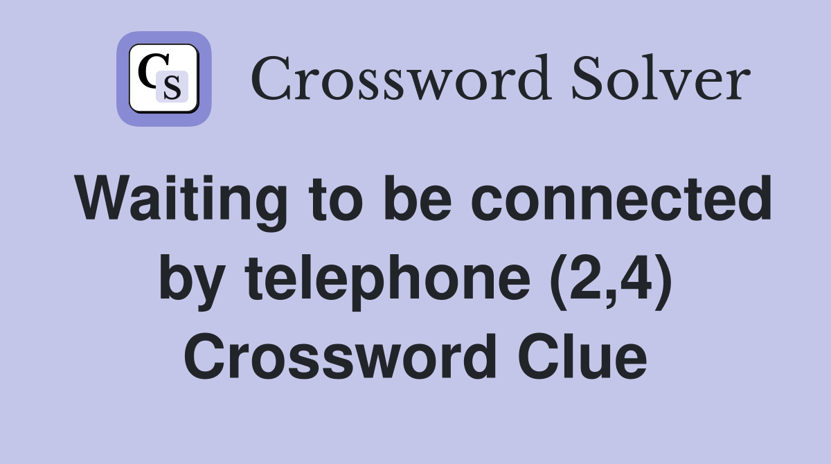 Waiting to be connected by telephone (2,4) Crossword Clue