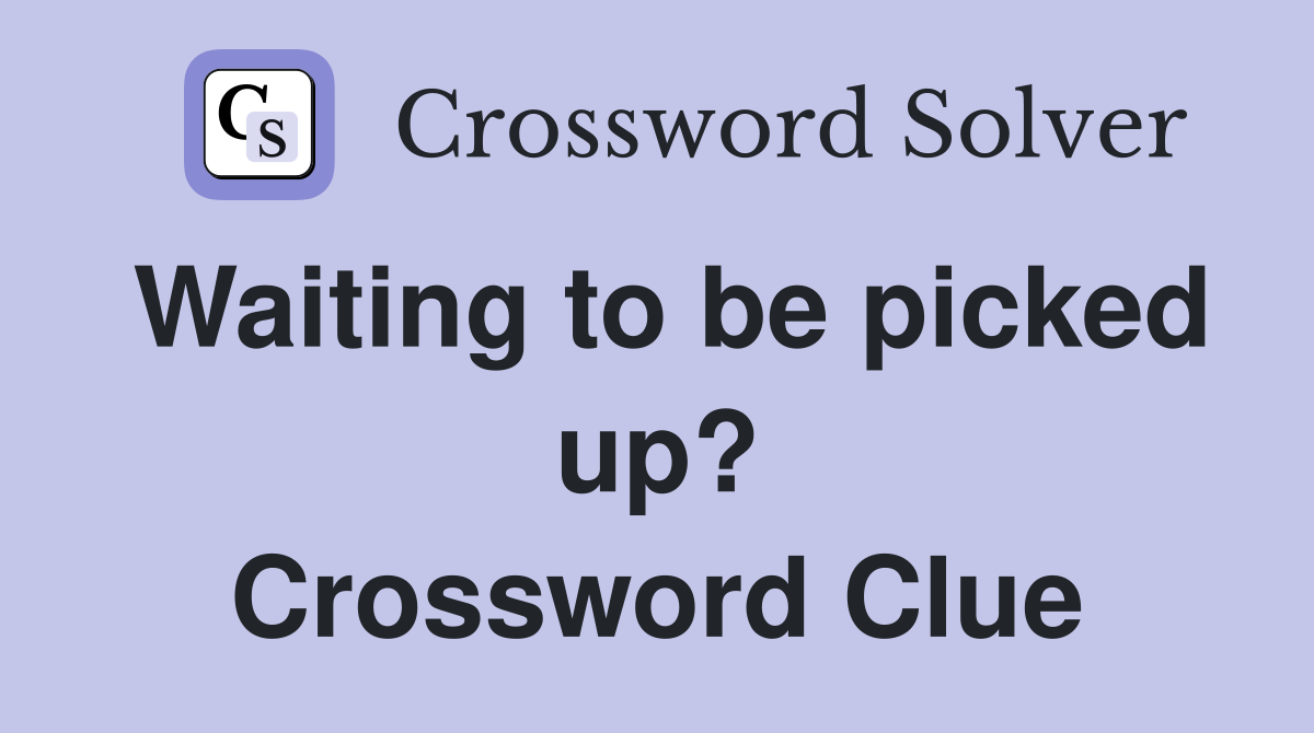 Waiting to be picked up? Crossword Clue
