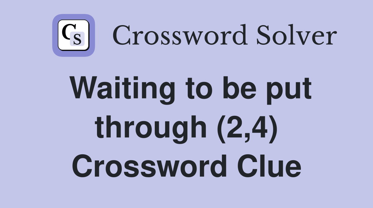 Waiting to be put through (2,4) Crossword Clue