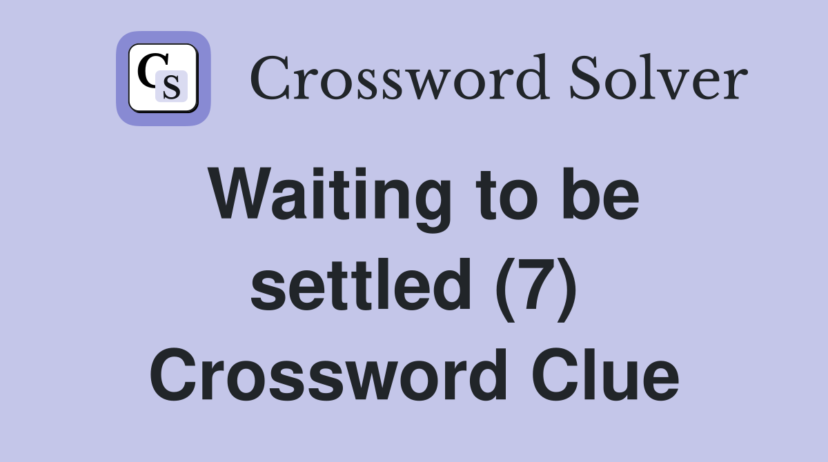 Waiting to be settled (7) Crossword Clue