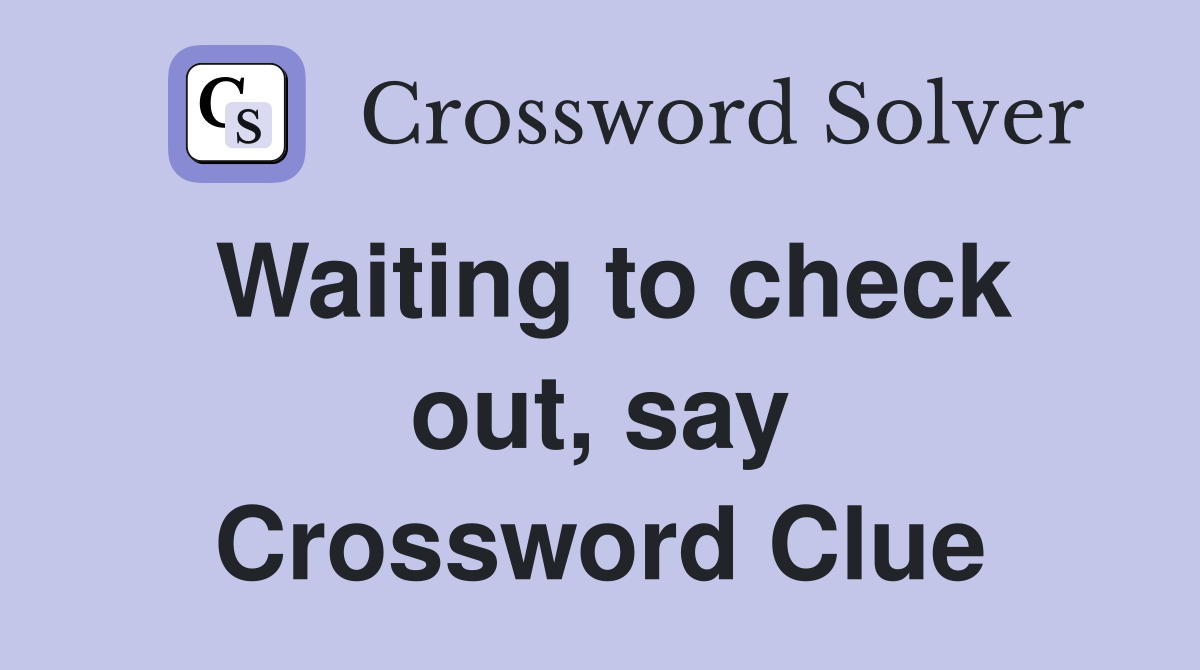 Waiting to check out, say Crossword Clue