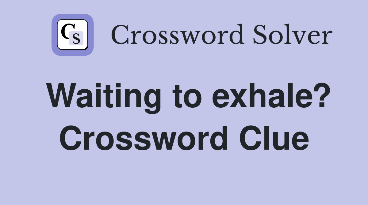 Waiting to exhale? Crossword Clue