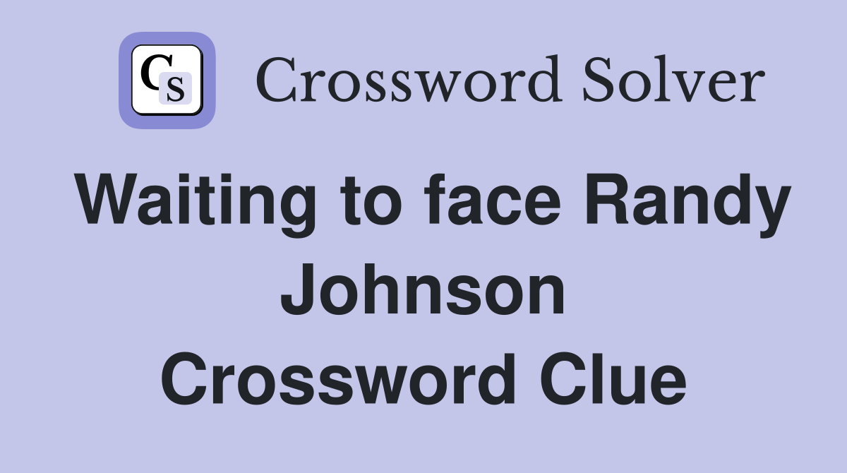 Waiting to face Randy Johnson Crossword Clue