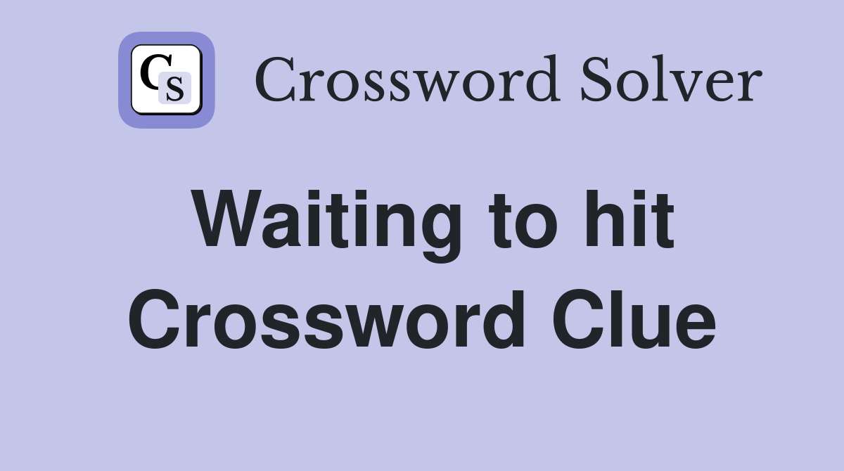 Waiting to hit Crossword Clue