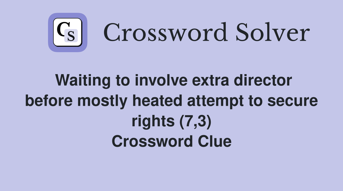 Waiting to involve extra director before mostly heated attempt to secure rights (7,3) Crossword Clue