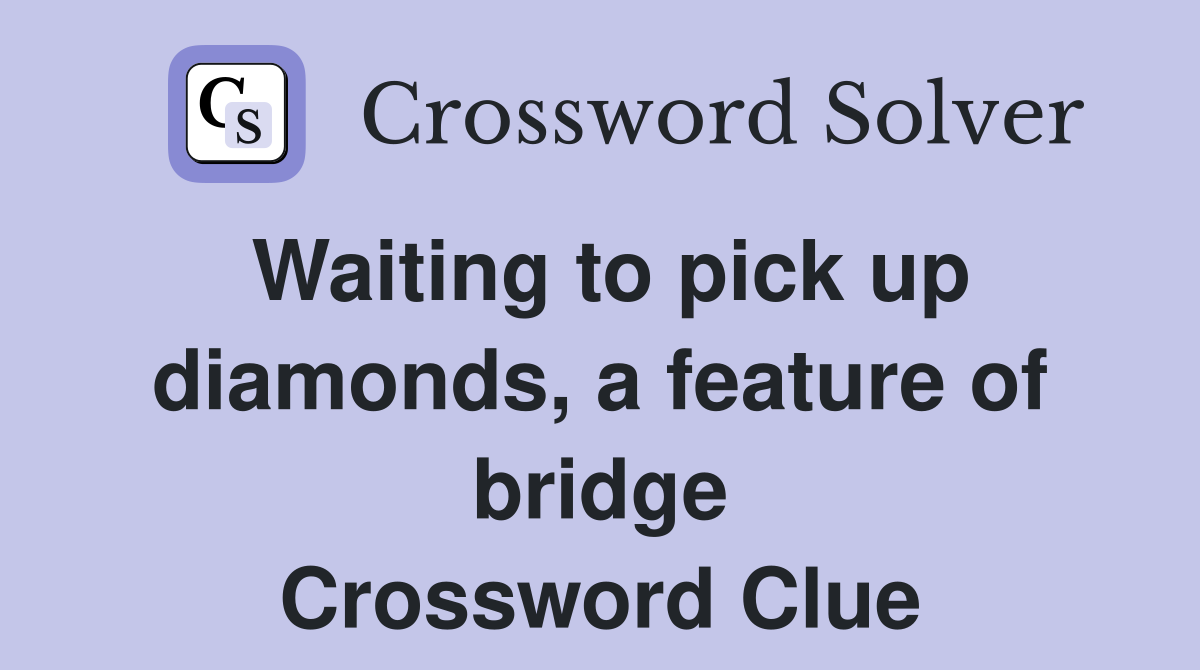 Waiting to pick up diamonds, a feature of bridge Crossword Clue