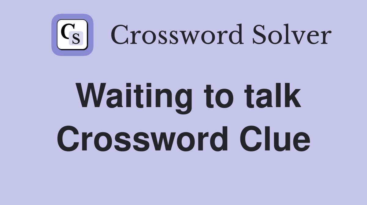 Waiting to talk Crossword Clue