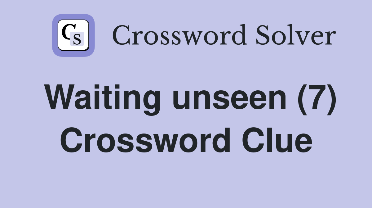 Waiting unseen (7) Crossword Clue