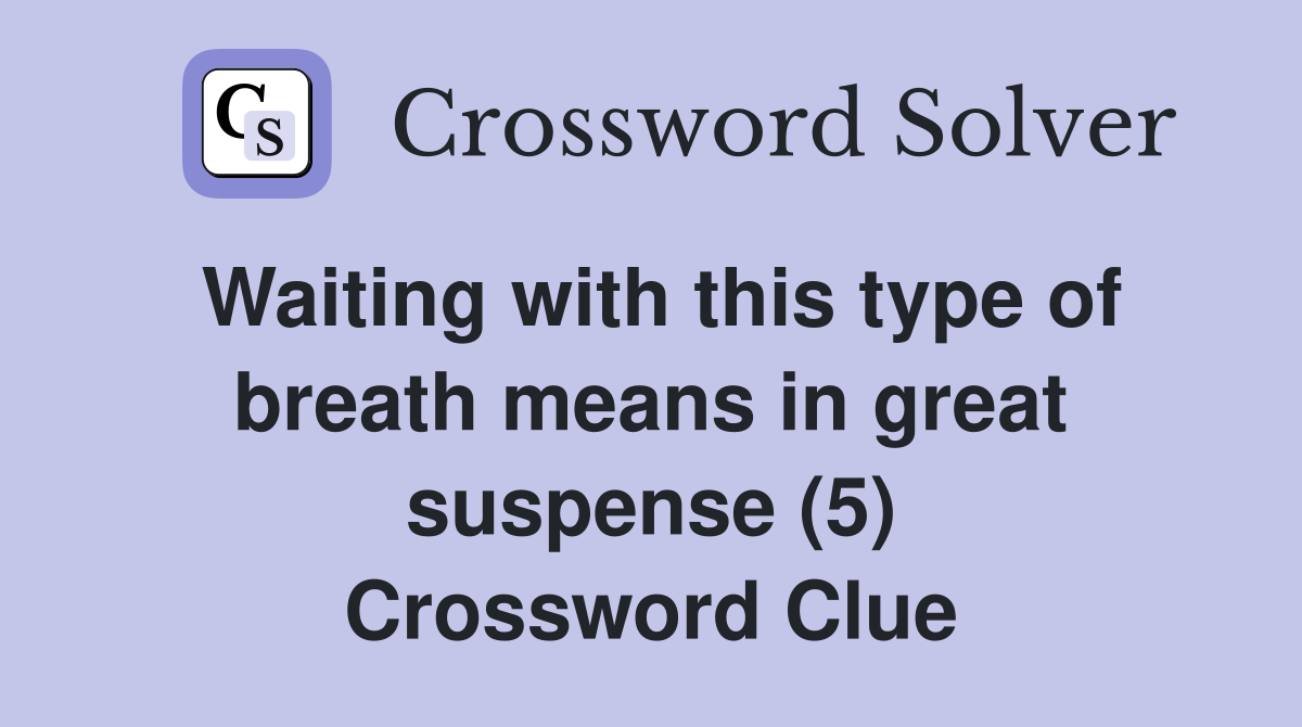 Waiting with this type of breath means in great suspense (5) Crossword Clue