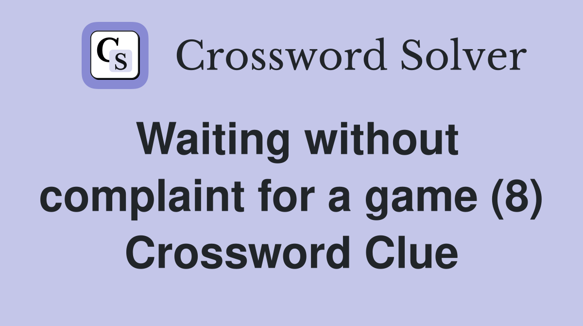 Waiting without complaint for a game (8) Crossword Clue