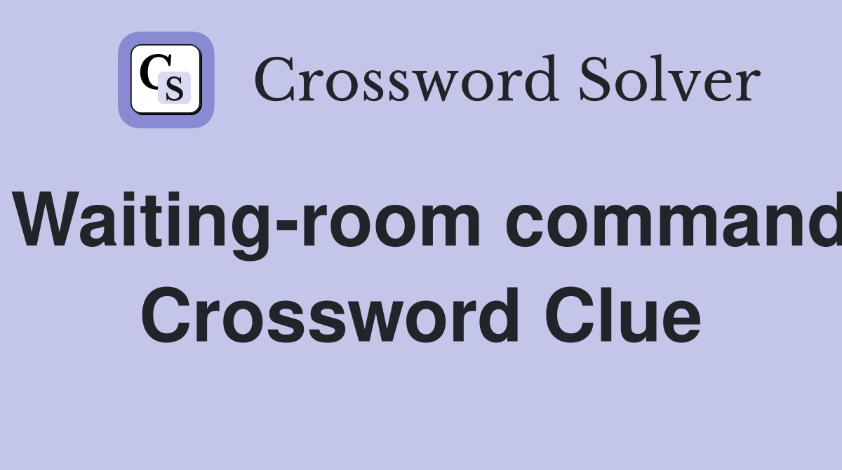 Waiting-room command Crossword Clue