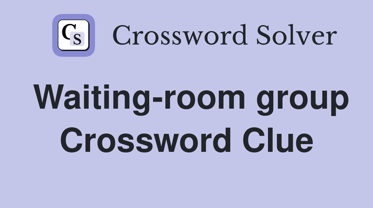 Waiting-room group Crossword Clue
