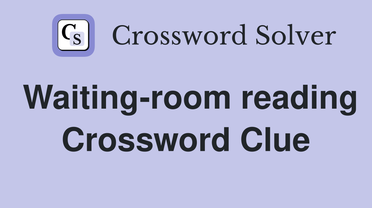 Waiting-room reading Crossword Clue