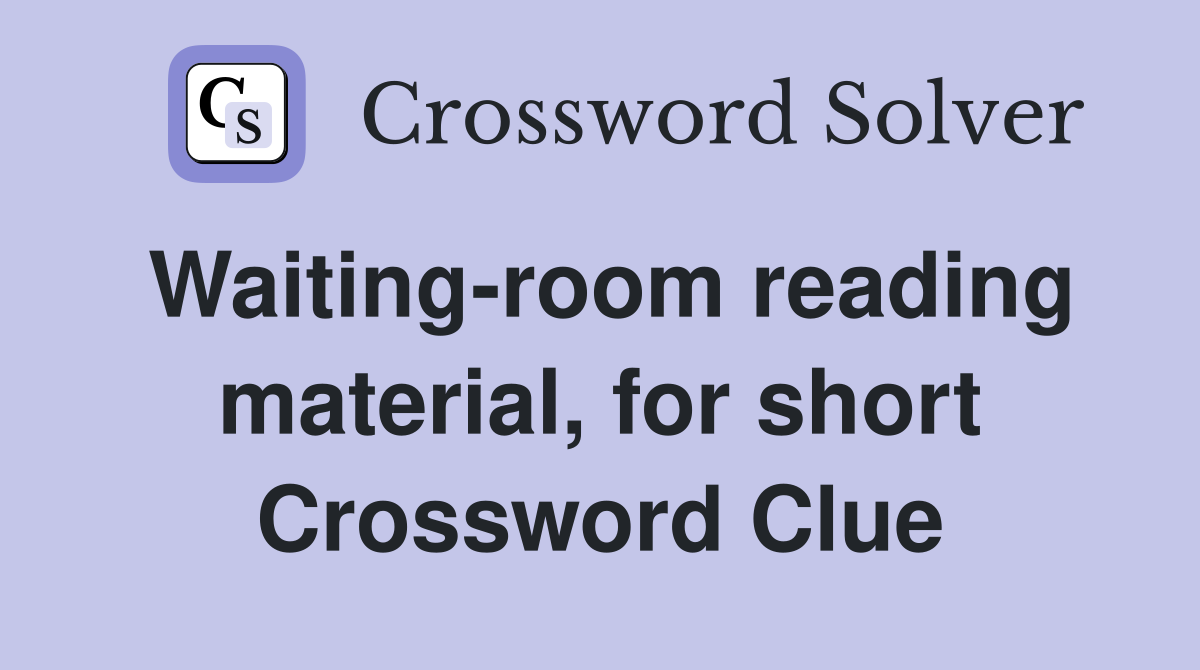 Waiting-room reading material, for short Crossword Clue