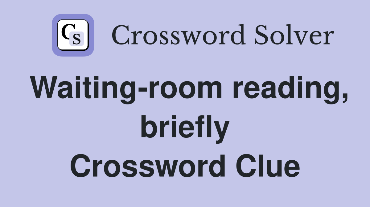 Waiting-room reading, briefly Crossword Clue